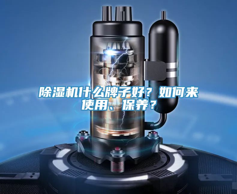除濕機什么牌子好？如何來使用、保養(yǎng)？