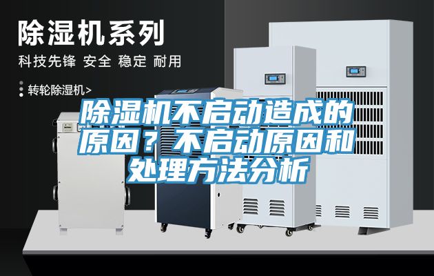 除濕機(jī)不啟動造成的原因？不啟動原因和處理方法分析