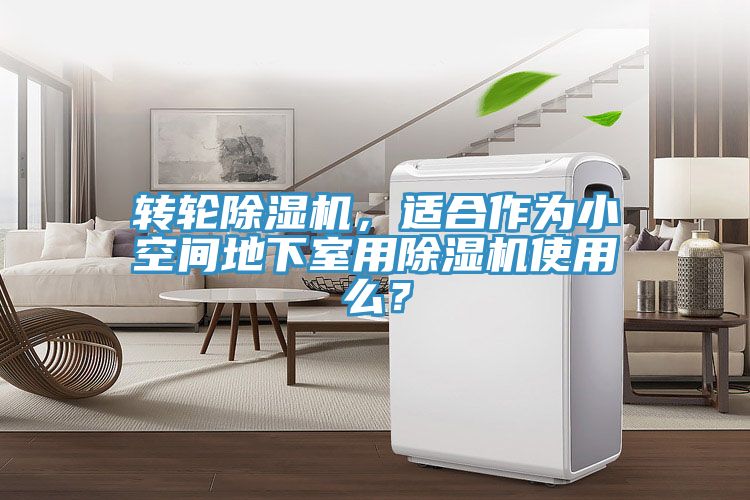 轉(zhuǎn)輪除濕機(jī)，適合作為小空間地下室用除濕機(jī)使用么？