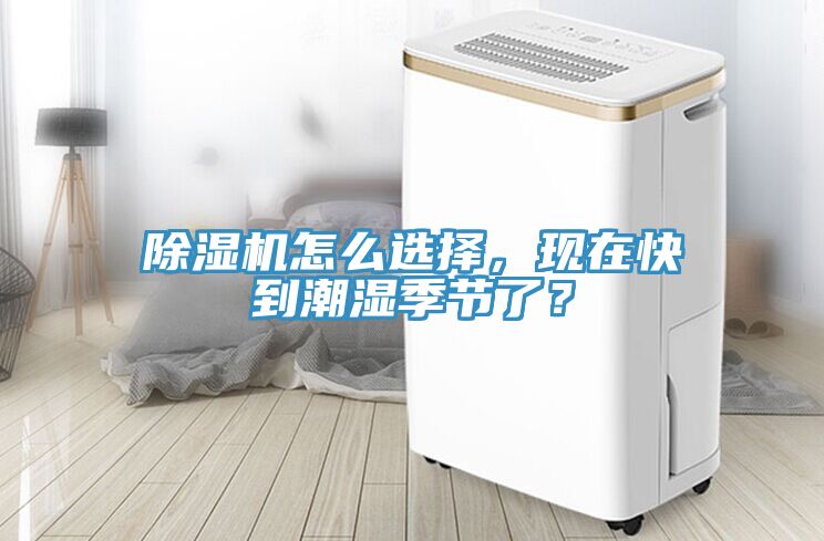 除濕機(jī)怎么選擇，現(xiàn)在快到潮濕季節(jié)了？