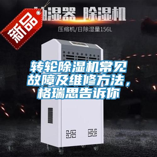 轉(zhuǎn)輪除濕機(jī)常見故障及維修方法，格瑞思告訴你