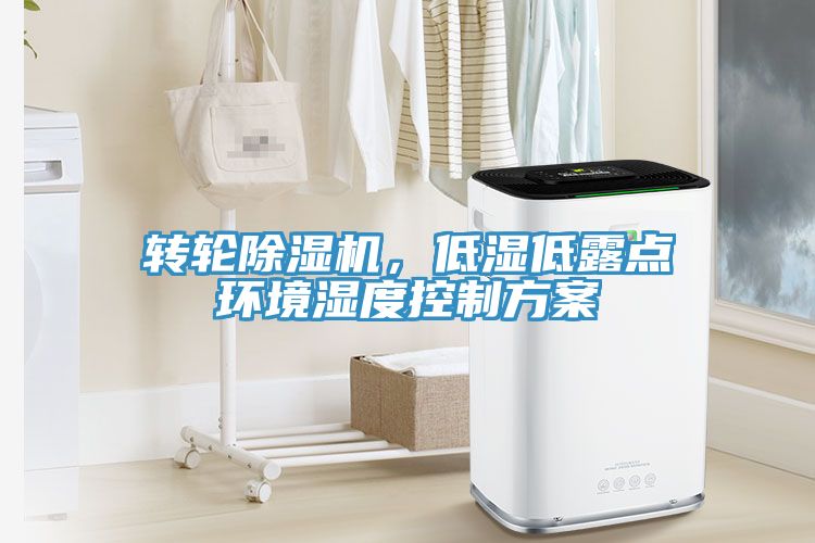 轉(zhuǎn)輪除濕機(jī)，低濕低露點(diǎn)環(huán)境濕度控制方案