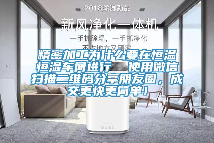精密加工為什么要在恒溫恒濕車間進(jìn)行  使用微信掃描二維碼分享朋友圈，成交更快更簡(jiǎn)單！