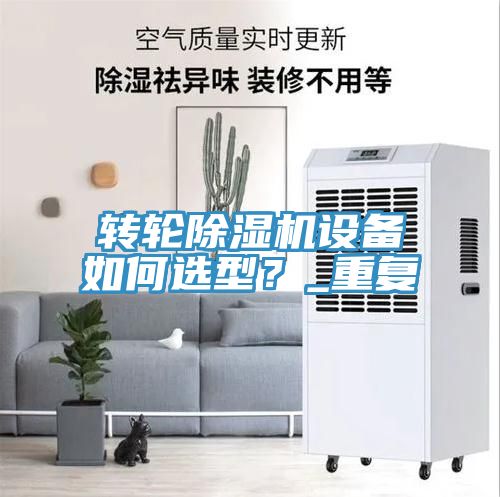 轉輪除濕機設備如何選型？_重復